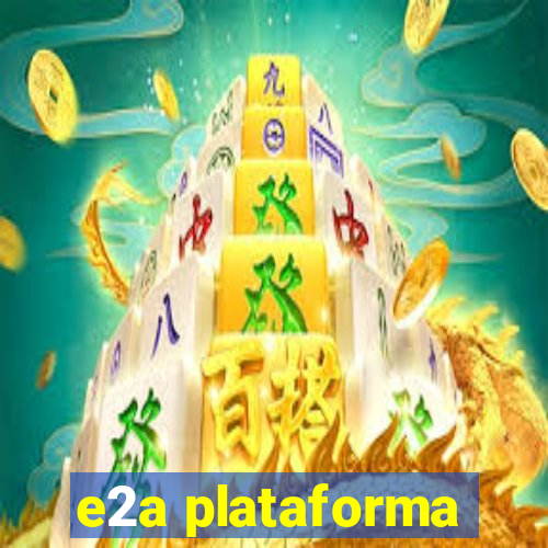 e2a plataforma